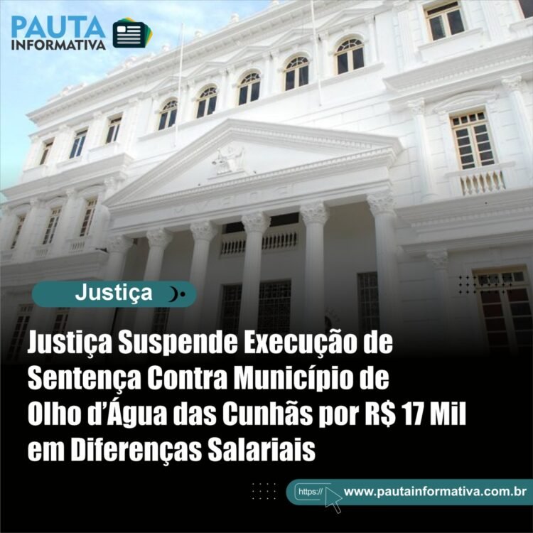 Justiça Suspende Execução de Sentença Contra Município de Olho d’Água das Cunhãs por R$ 17 Mil em Diferenças Salariais